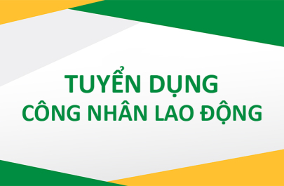 TUYỂN DỤNG CÔNG NHÂN LAO ĐỘNG PHỔ THÔNG